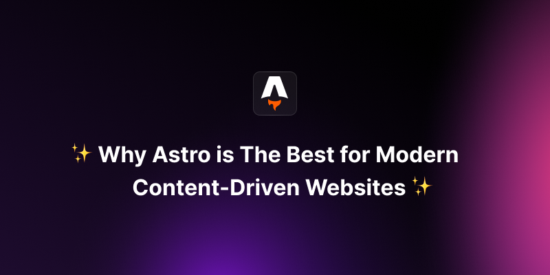 Why Astro Is Becoming the Best Framework for Modern Content-Driven Websites