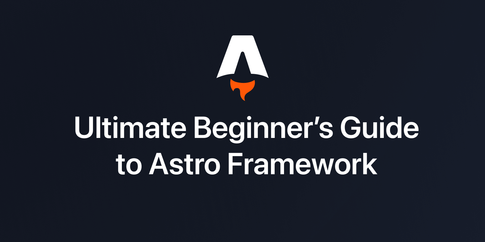 The Ultimate Beginner’s Guide to Astro Framework